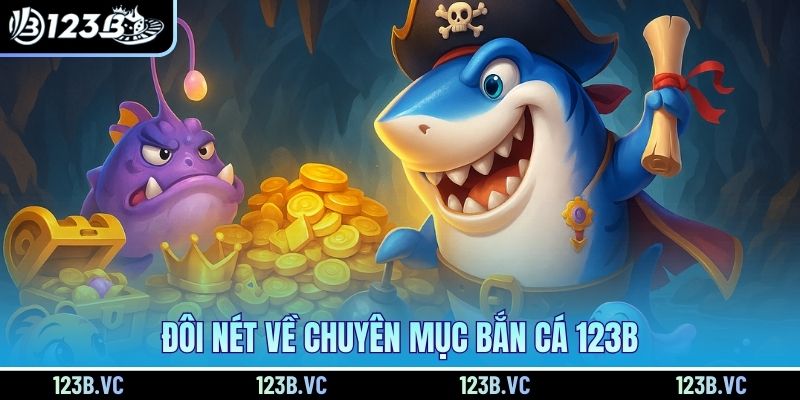 Đôi nét về chuyên mục bắn cá 123B Đôi nét về chuyên mục bắn cá 123B